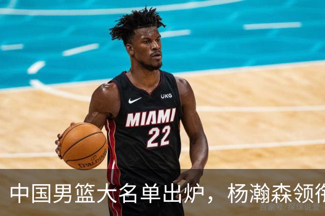 中国男篮大名单出炉，杨瀚森领衔 留洋球员集体登场 曾凡博继续缺席