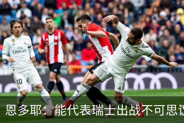 恩多耶：能代表瑞士出战不可思议，我们书写了新的篇章