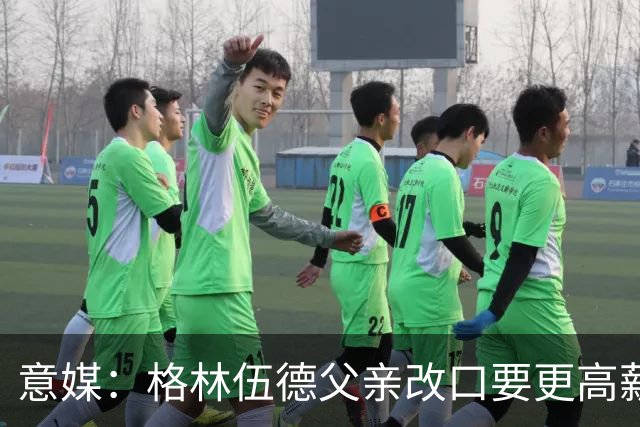 意媒：格林伍德父亲改口要更高薪水，罗马不打算改变报价