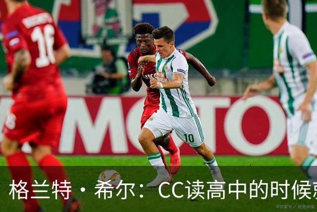 格兰特·希尔：CC读高中的时候就很成熟 他见到我会主动找我握手