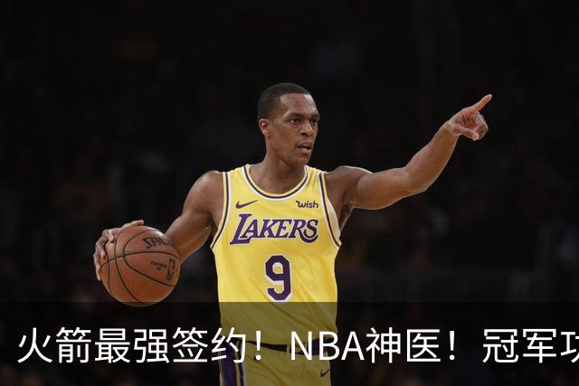 火箭最强签约！NBA神医！冠军功臣！真捡宝了？
