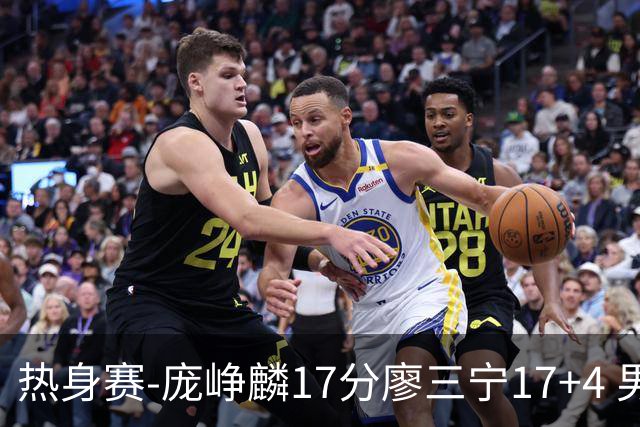 热身赛-庞峥麟17分廖三宁17+4 男篮遭FMP拉德尼基绝杀