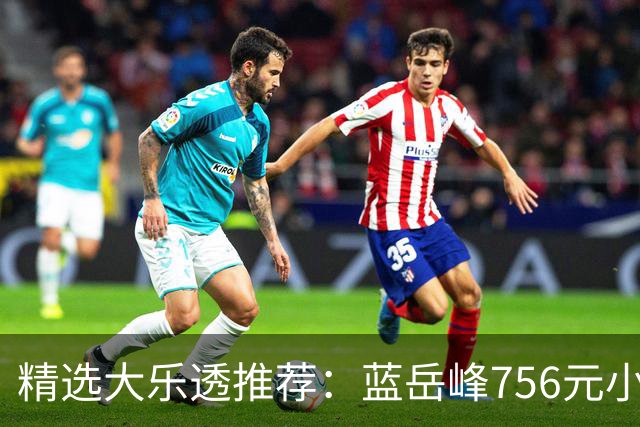 精选大乐透推荐：蓝岳峰756元小单中二等34万