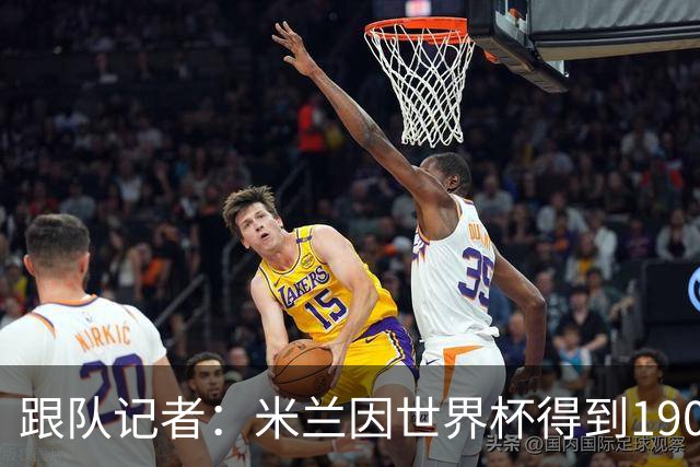 跟队记者：米兰因世界杯得到190万欧补偿金，为意甲最多