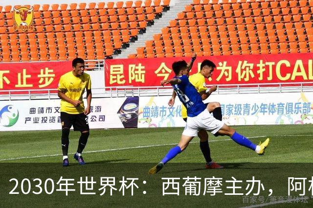 2030年世界杯：西葡摩主办，阿根廷等联办，中国国足有戏吗？